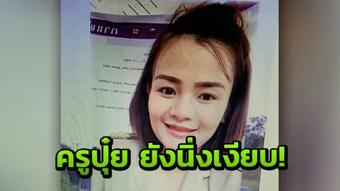 'ครูปุ๋ย' นิ่งเงียบไม่ค่อยร่วมมือ ตร.สอบปากคำ คลี่ปมหายตัวไป 2 วัน