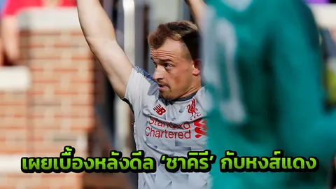 แข้งสโต๊ก เผยเบื้องหลังดีล ‘ชาคิรี’ กับหงส์แดง