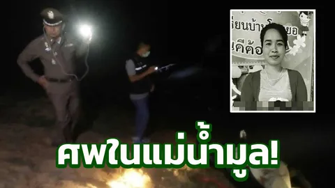 ฆ่าล้างหนี้! เงินเยอะให้กู้ สาวโคราชเป็นศพลอยอืดในแม่น้ำมูล