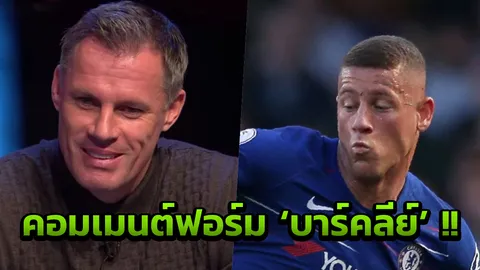 ‘คาร์ราเกอร์’ คอมเมนต์ฟอร์ม ‘บาร์คลีย์’ หลังเริ่มฉายแสงกับเชลซี