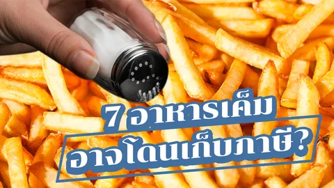 7 อาหารเค็ม-มัน ตัวร้ายทำลายสุขภาพ อาจโดนเก็บภาษีความเค็ม?