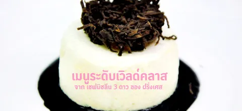 เมนูระดับเวิลด์คลาส จาก เชฟมิชลีน 3 ดาว ของ ฝรั่งเศส