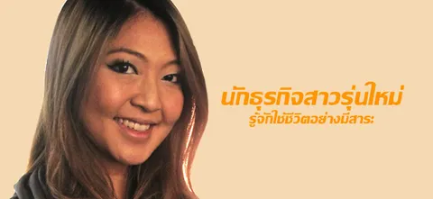 นักธุรกิจสาวรุ่นใหม่  รู้จักใช้ชีวิตอย่างมีสาระ