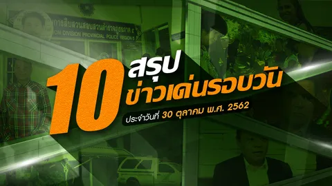 สรุป 10 ข่าวเด่นรอบวัน ประจำวันที่ 30 ต.ค.2562