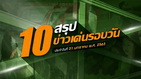 สรุป 10 ข่าวเด่นรอบวัน ประจำวันที่ 31 ม.ค.63  