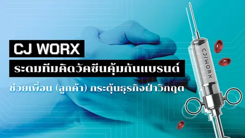 CJ WORX ระดมทีมคิดวัคซีนคุ้มกันแบรนด์ ช่วยเพื่อน (ลูกค้า) กระตุ้นธุรกิจฝ่าวิกฤติ