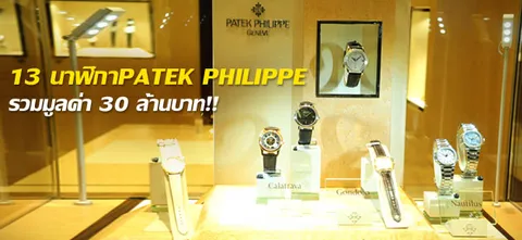 13 นาฬิกา 'PATEK PHILIPPE' ราคาชิวๆรวมกัน 30 ล้านบาท!!