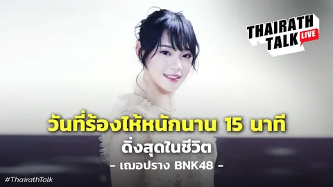 เล่าที่แรก ‘เฌอปราง BNK48’ ดิ่งสุดในชีวิต วันที่ร้องไห้หนักนาน 15 นาที