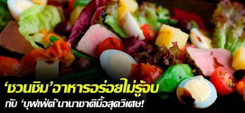'ชวนชิม' อาหารอร่อยไม่รู้จบกับ 'บุฟเฟ่ต์' นานาชาติสุดวิเศษ!
