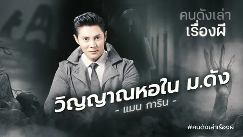 แมน การิน เล่า "วิญญาณหอใน ม.ดัง" หลอนจนแมนเชื่อเรื่องผีหมดใจ 