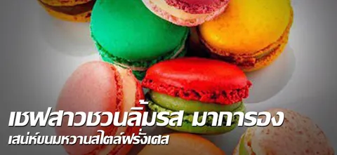 เชฟสาวชวนลิ้มรส มาการอง เสน่ห์ขนมหวานสไตล์ฝรั่งเศส