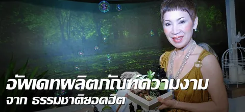 อัพเดทผลิตภัณฑ์ความงาม จากธรรมชาติยอดฮิต