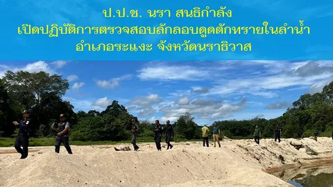 ป.ป.ช. นราฯ สนธิกำลัง เปิดปฏิบัติการตรวจสอบการลักลอบดูดตักทรายในลำน้ำ อำเภอระแงะ จังหวัดนราธิวาส
