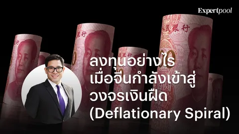  ลงทุนอย่างไร เมื่อจีนกำลังเข้าสู่วงจรเงินฝืด (Deflationary Spiral)