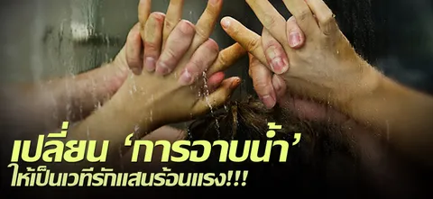 เปลี่ยน 'การอาบน้ำ' ให้เป็นเวทีรักแสนร้อนแรง!!! 