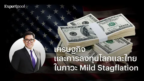 เศรษฐกิจและการลงทุนโลกและไทยในภาวะ Mild Stagflation