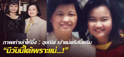 ภาพเก่าเล่าให้ซึ้ง : อุษณีย์ เจ้าแม่คริสปี้ครีม 'มีวันนี้ได้เพราะแม่…!'