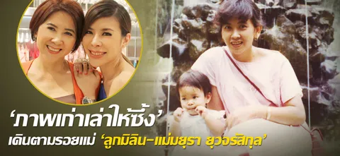 'ภาพเก่าเล่าให้ซึ้ง'เดินตามรอยแม่ 'ลูกมิลิน-แม่มยุรา ยุวจรัสกุล'