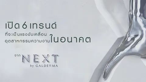 NEXT by Galderma เปิด 6 เทรนด์ที่จะเป็นแรงขับเคลื่อนอุตสาหกรรมความงามในอนาคต