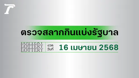 ผลสลากกินแบ่งรัฐบาล ตรวจหวย 16 เมษายน 2568 งวดล่าสุด ตรวจรางวัลที่นี่