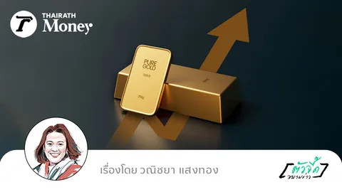 เปิดเหตุผลดันราคาทองคำไปต่อ โอกาสและความเสี่ยงที่คนมีทองต้องรู้