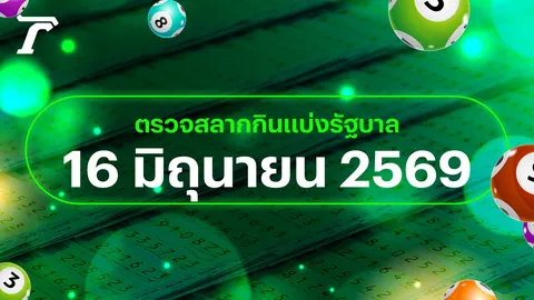 ตรวจหวย 16 มิถุนายน 2569 หวยออกอะไร เช็กผลสลากกินแบ่งรัฐบาล 16/6/69