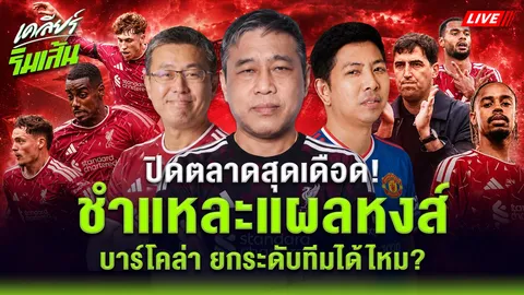ปิดตลาดสุดเดือด ชำแหละแผล "หงส์แดง" วิเคราะห์ "แบรดลี่ย์ บาร์โคล่า" ยกระดับทีมได้ไหม? (คลิป)