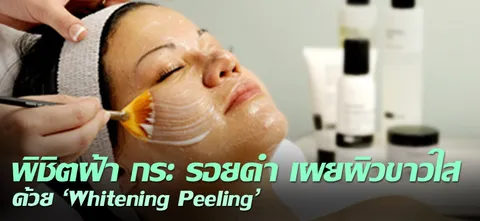 พิชิตฝ้า กระ รอยดำ เผยผิวขาวใส  ด้วย "Whitening Peeling"