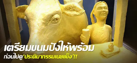 เตรียมขนมปังให้พร้อม ก่อนไปดู'ประติมากรรมเนยแข็ง'!!