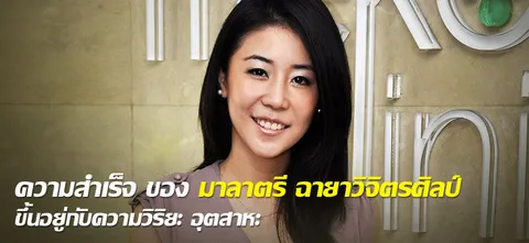 ความสำเร็จ ของ มาลาตรี ฉายาวิจิตรศิลป์ ขึ้นอยู่กับความวิริยะ อุตสาหะ