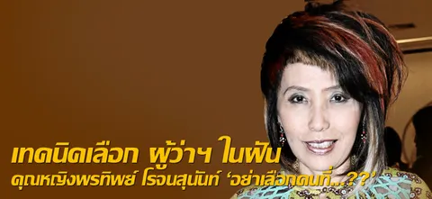 เทคนิคเลือก ผู้ว่าฯ ในฝัน คุณหญิงพรทิพย์ โรจนสุนันท์ 'อย่าเลือกคนที่...??'  
