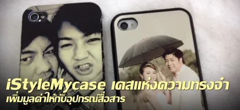iStyleMycase เคสแห่งความทรงจำ เพิ่มมูลค่าให้กับอุปกรณ์สื่อสาร