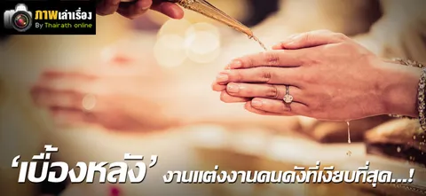 'เบื้องหลัง' งานแต่งงานคนดังที่เงียบที่สุด...!