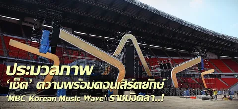 'เช็กความพร้อม' คอนเสิร์ตยักษ์ 'MBC Korean Music Wave' ราชมังคลา..!