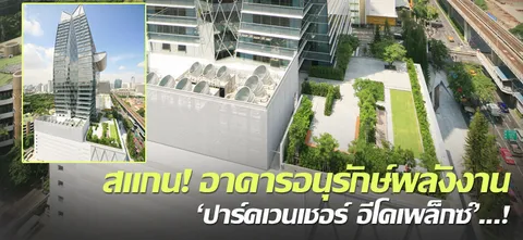สแกน! อาคารอนุรักษ์พลังงาน 'ปาร์คเวนเชอร์ อีโคเพล็กซ์'...!