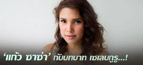 'แก้ว ซาซ่า' กับบทบาท เซเลบกูรู...!  