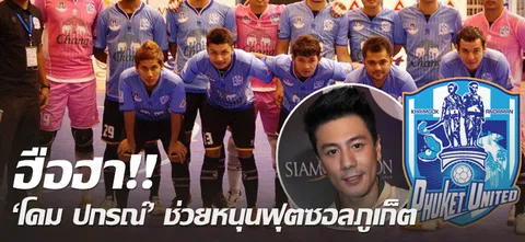 ฮือฮา!! 'โดม ปกรณ์' ช่วยหนุนฟุตซอลภูเก็ต
