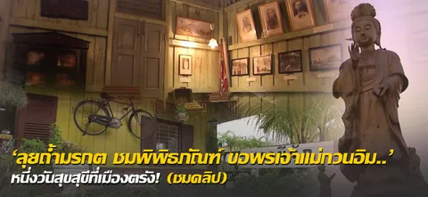 'ลุยถ้ำมรกต ชมพิพิธภัณฑ์ ขอพรเจ้าแม่กวนอิม...' หนึ่งวันสุข สุขี ที่เมืองตรัง! (ชมคลิป)