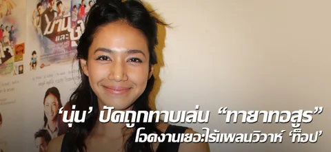 'นุ่น' ปัดถูกทาบเล่น "ทายาทอสูร" โอดงานเยอะไร้แพลนวิวาห์ 'ท็อป'