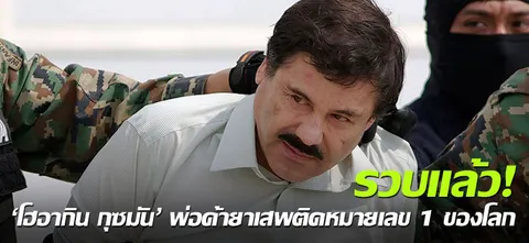 รวบแล้ว! 'โฮอากิน กุซมัน' พ่อค้ายาเสพติดหมายเลข 1 ของโลก