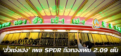 ‘ฮั่วเซ่งเฮง’เผย SPDR ถือทองเพิ่ม 2.09 ตัน