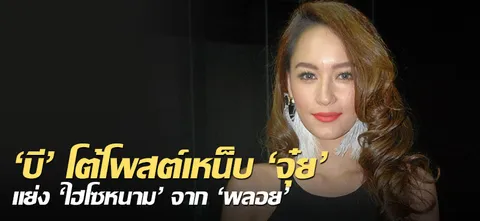 'บี' โต้โพสต์เหน็บ 'จุ๋ย' แย่ง 'ไฮโซหนาม' จาก 'พลอย'