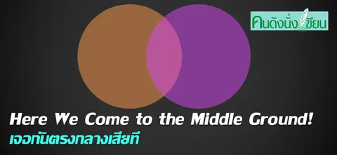 Here We Come to the Middle Ground! เจอกันตรงกลางเสียที
