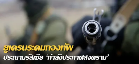 ยูเครนระดมกองทัพ ประณามรัสเซีย 'กำลังประกาศสงคราม'