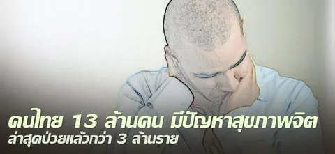 คนไทย 13 ล้านคนมีปัญหาสุขภาพจิต ล่าสุดป่วยแล้วกว่า 3 ล้านราย 