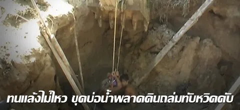 ทนแล้งไม่ไหว ขุดบ่อน้ำพลาดดินถล่มทับหวิดดับ