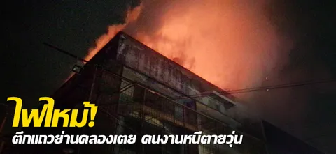ไฟไหม้! ตึกแถวย่านคลองเตย คนงานหนีตายวุ่น