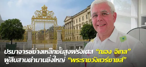ปรมาจารย์ช่างเหล็กชั้นสูงฝรั่งเศส "ฌอง จิเกล" ผู้สืบสานตำนานยิ่งใหญ่ "พระราชวังแวร์ซายส์"