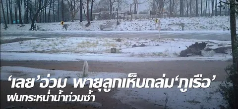 'เลย'อ่วม พายุลูกเห็บถล่ม'ภูเรือ' ฝนกระหน่ำน้ำท่วมซ้ำ 