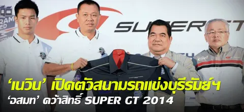 'เนวิน' เปิดตัวสนามรถแข่งบุรีรัมย์ฯ 'อสมท' คว้าสิทธิ์ SUPER GT 2014